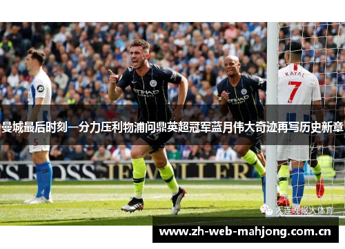 曼城最后时刻一分力压利物浦问鼎英超冠军蓝月伟大奇迹再写历史新章 曼城最后时刻一分力压利物浦问鼎英超冠军蓝月伟大奇迹再写历史新章